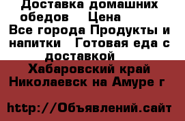 Доставка домашних обедов. › Цена ­ 100 - Все города Продукты и напитки » Готовая еда с доставкой   . Хабаровский край,Николаевск-на-Амуре г.